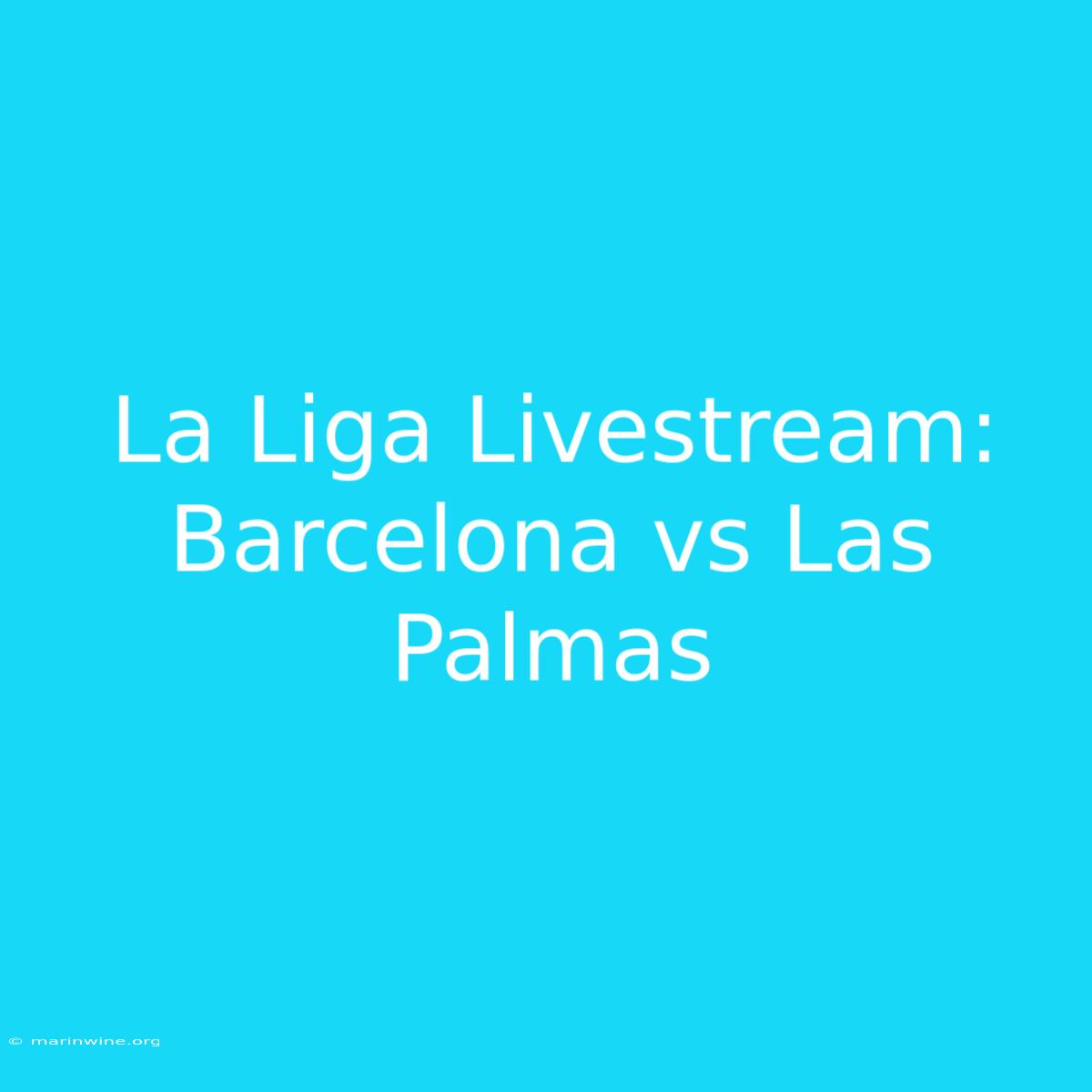 La Liga Livestream: Barcelona Vs Las Palmas