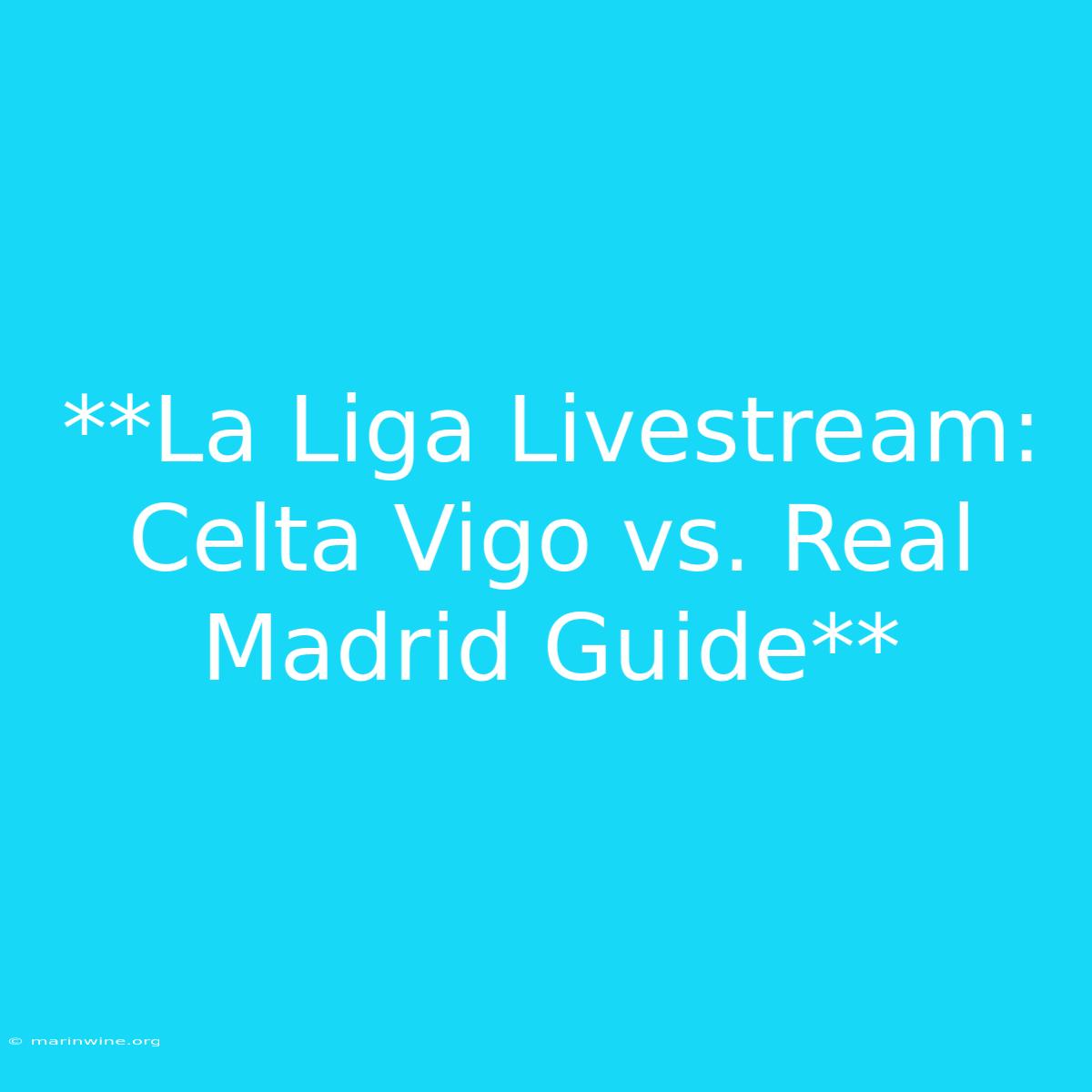 **La Liga Livestream: Celta Vigo Vs. Real Madrid Guide**