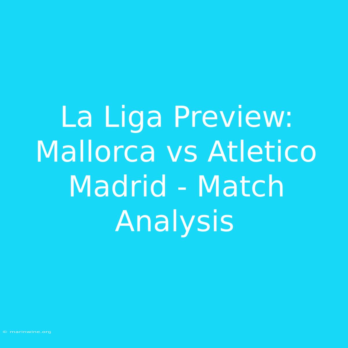 La Liga Preview: Mallorca Vs Atletico Madrid - Match Analysis