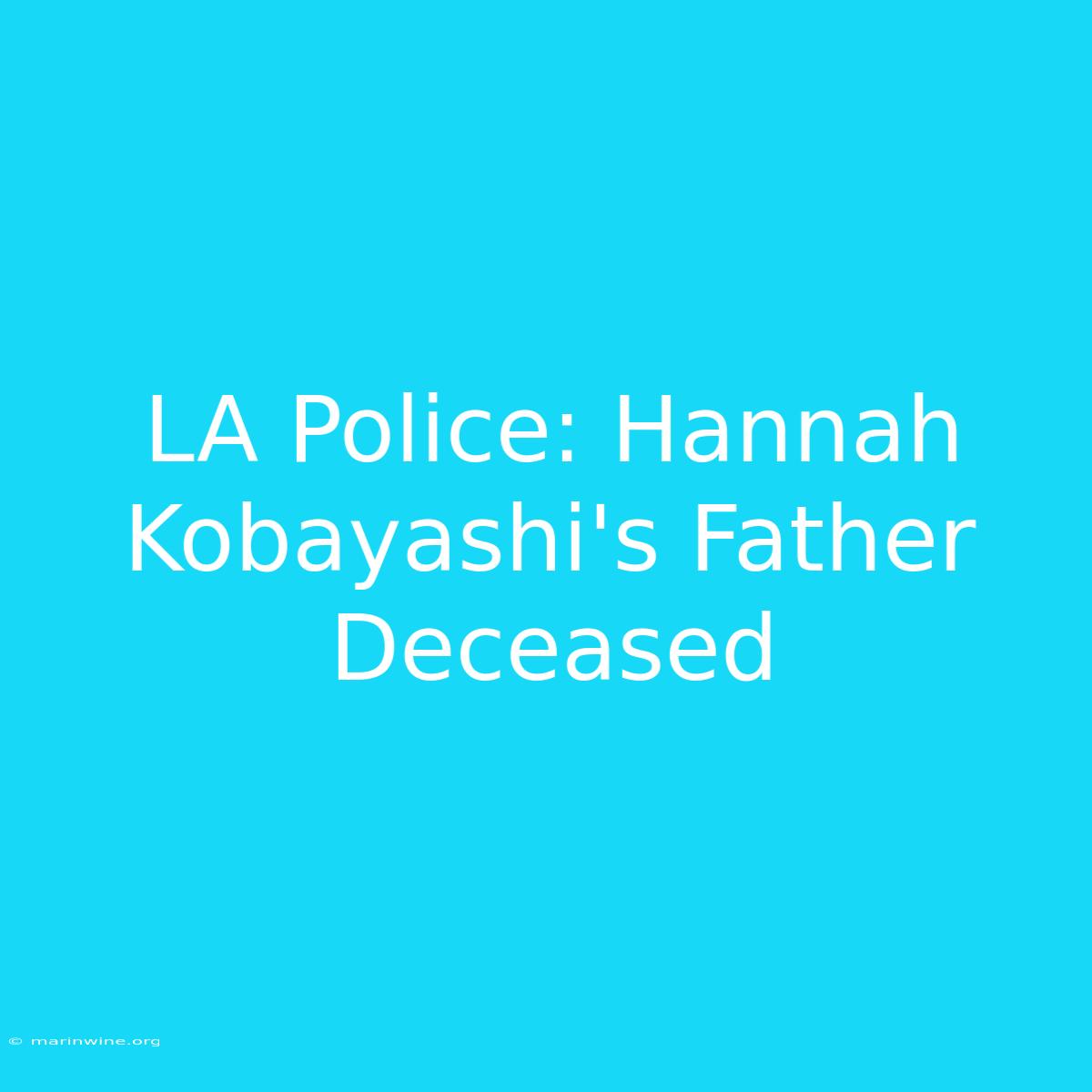 LA Police: Hannah Kobayashi's Father Deceased