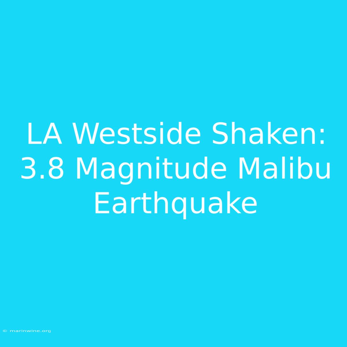 LA Westside Shaken: 3.8 Magnitude Malibu Earthquake