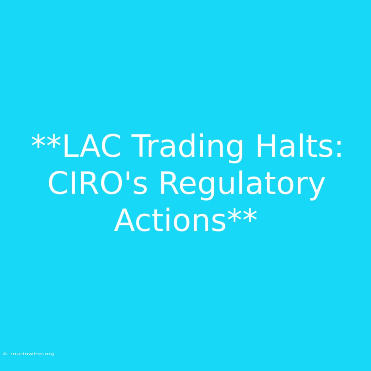 **LAC Trading Halts: CIRO's Regulatory Actions** 