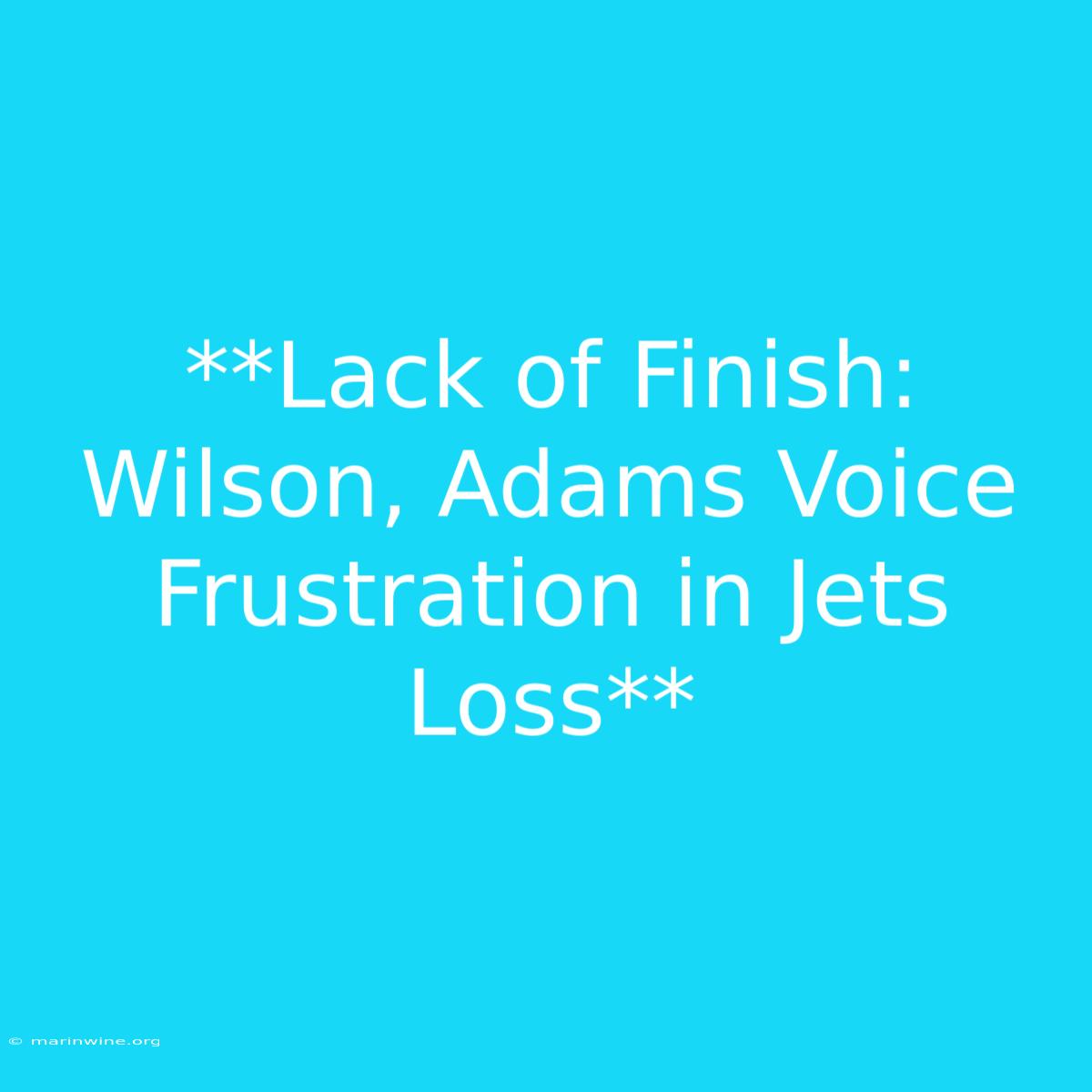 **Lack Of Finish: Wilson, Adams Voice Frustration In Jets Loss** 