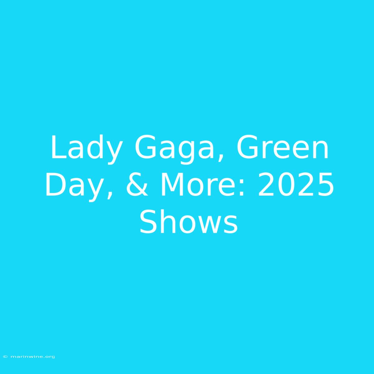 Lady Gaga, Green Day, & More: 2025 Shows