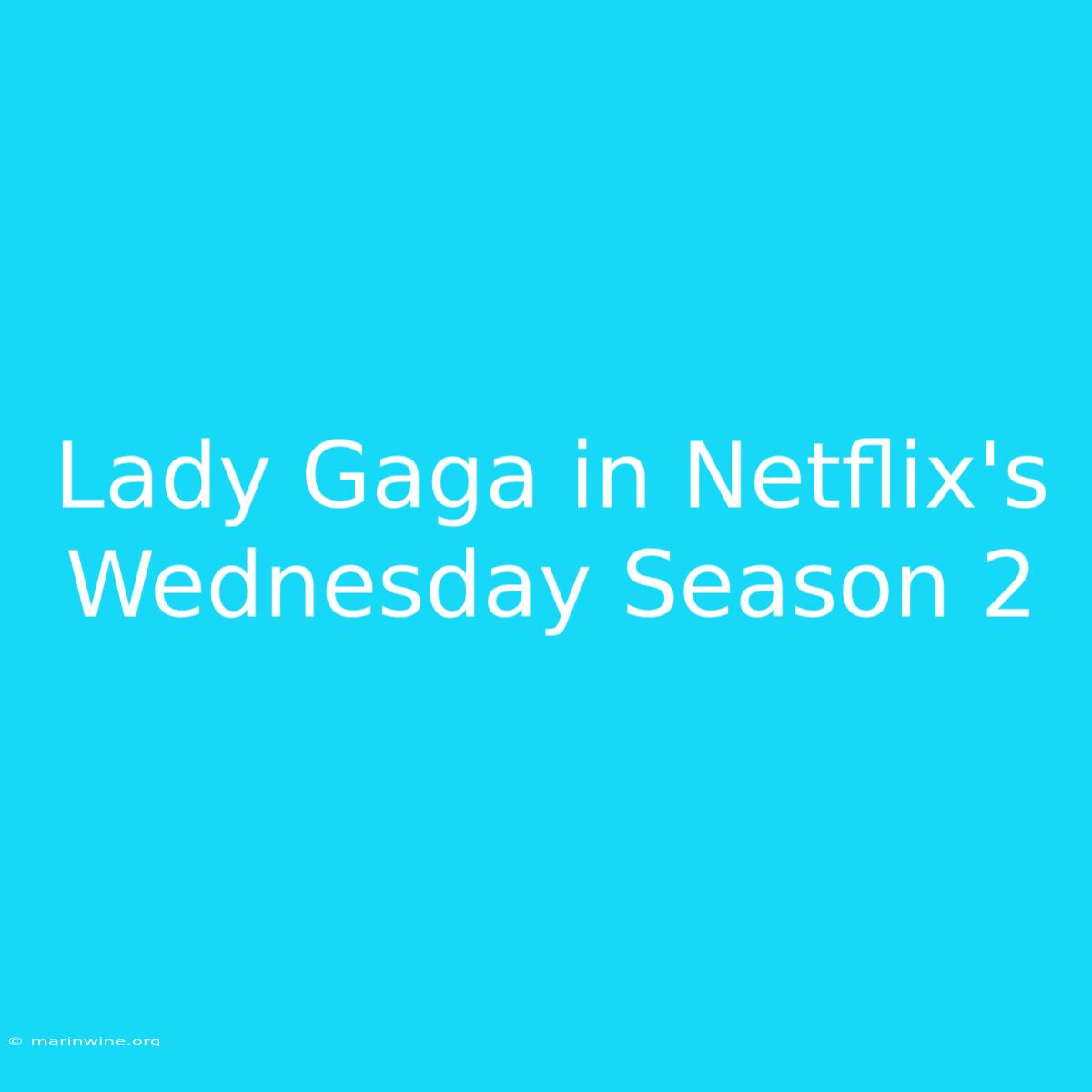 Lady Gaga In Netflix's Wednesday Season 2