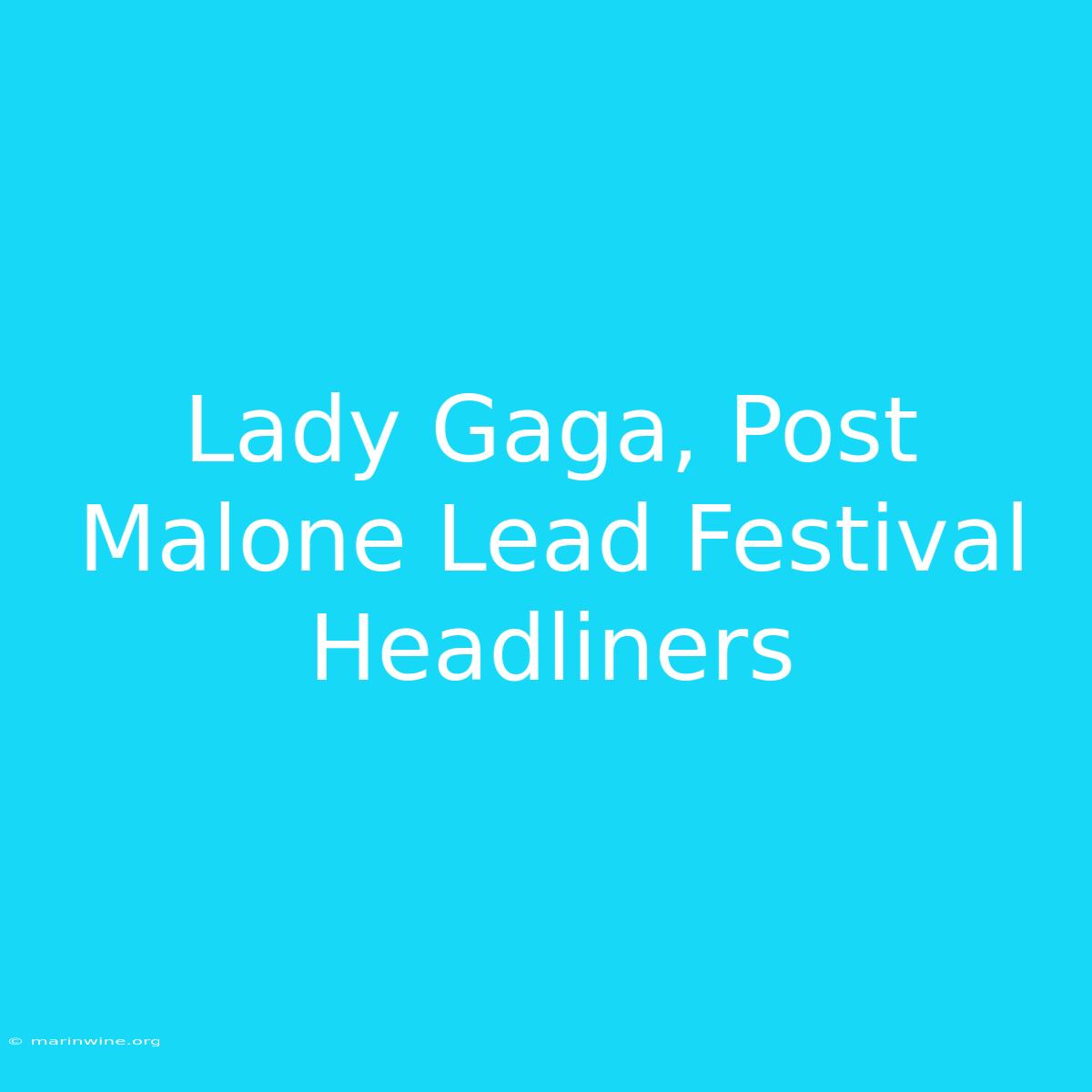 Lady Gaga, Post Malone Lead Festival Headliners