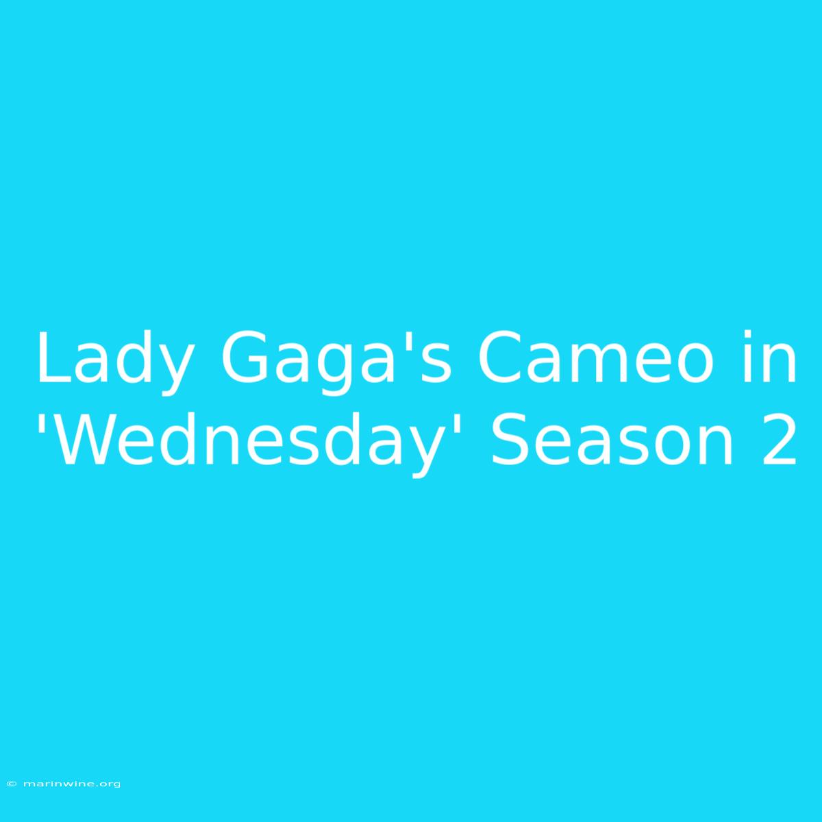 Lady Gaga's Cameo In 'Wednesday' Season 2