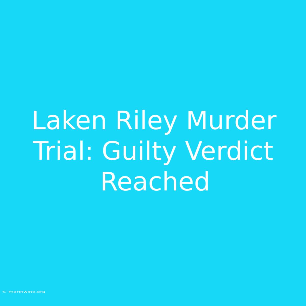 Laken Riley Murder Trial: Guilty Verdict Reached