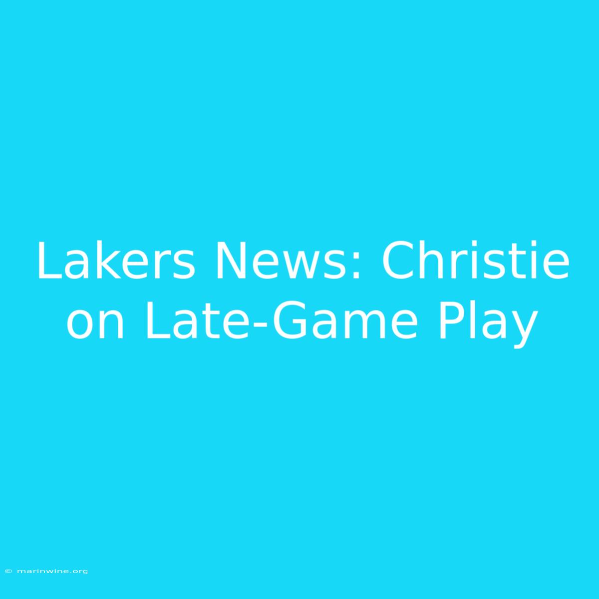 Lakers News: Christie On Late-Game Play