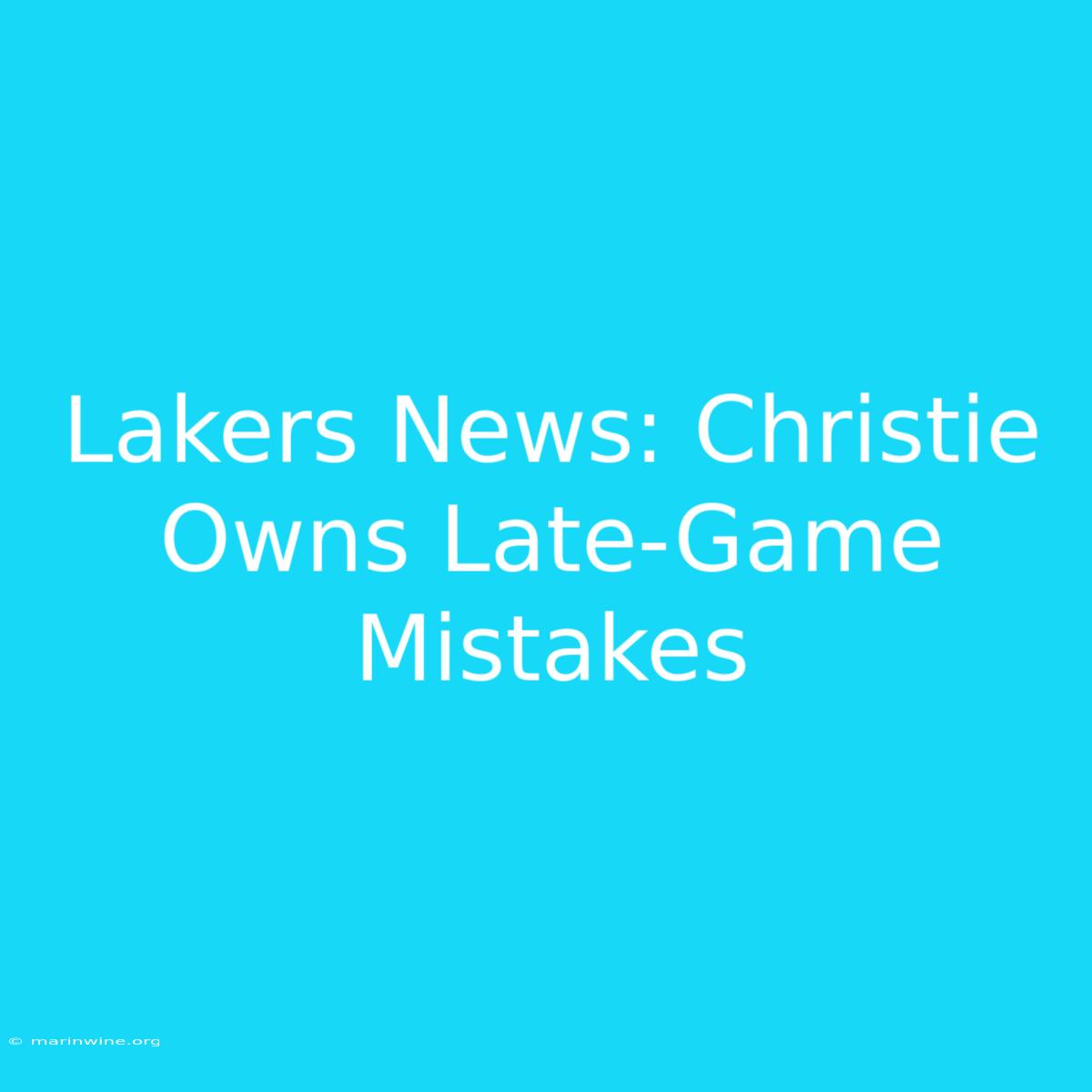 Lakers News: Christie Owns Late-Game Mistakes