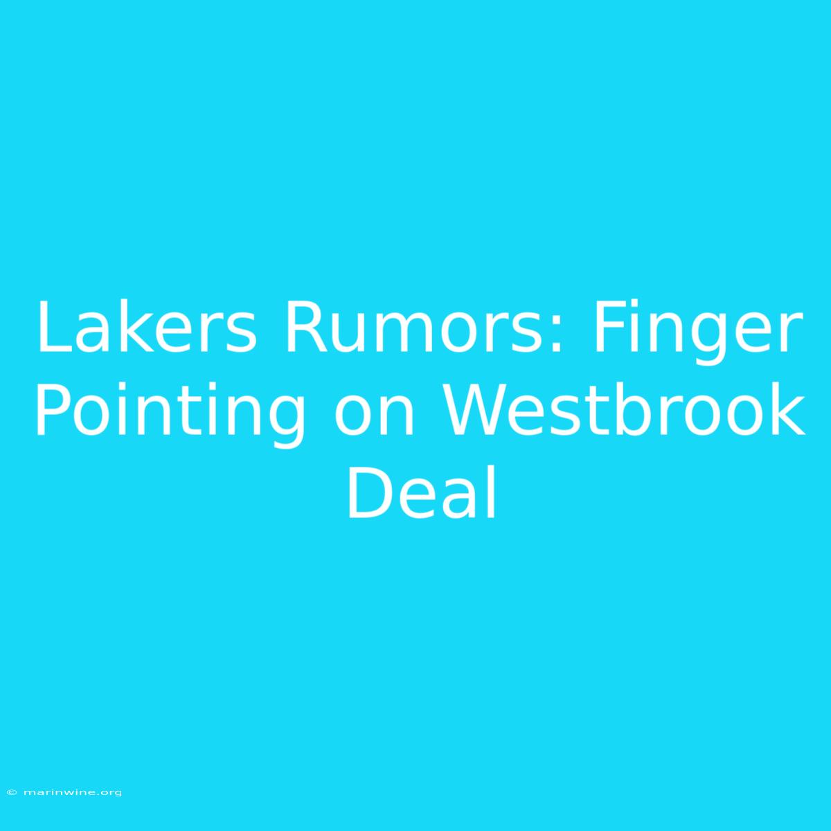 Lakers Rumors: Finger Pointing On Westbrook Deal