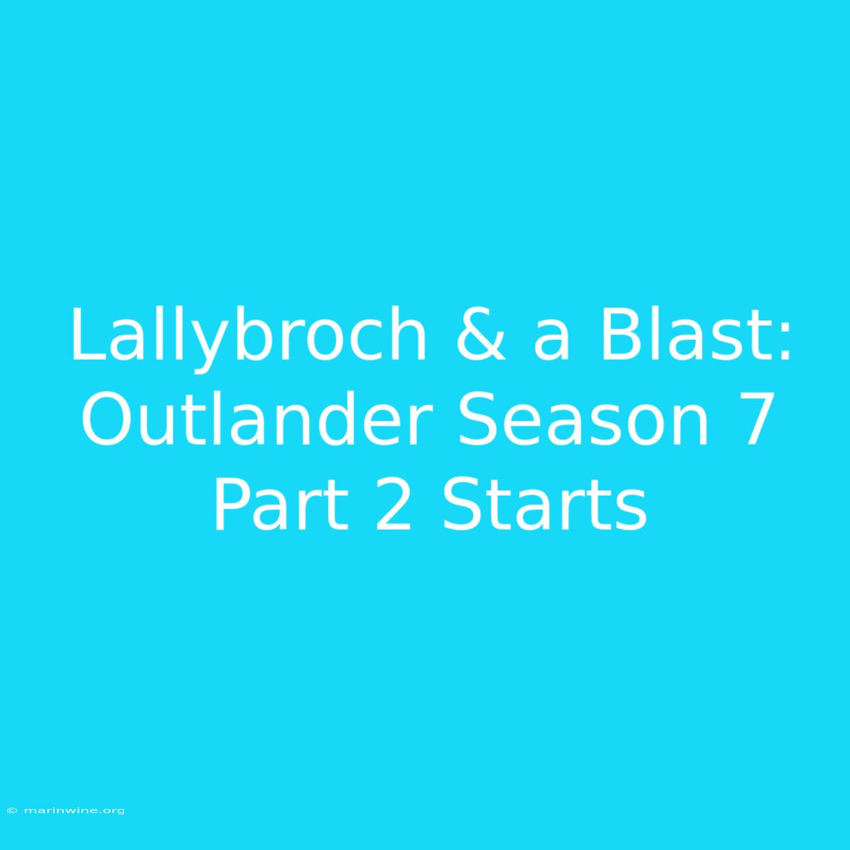 Lallybroch & A Blast: Outlander Season 7 Part 2 Starts