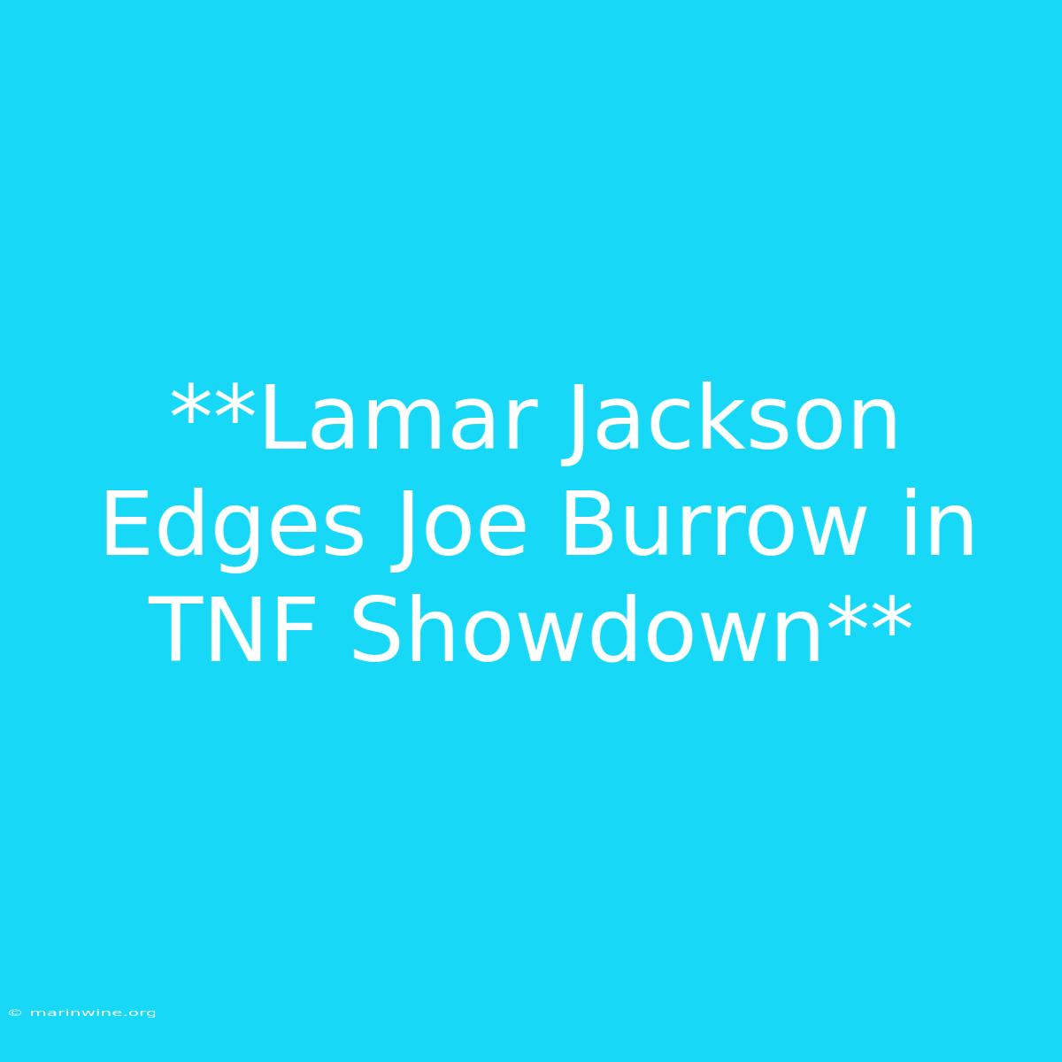 **Lamar Jackson Edges Joe Burrow In TNF Showdown**