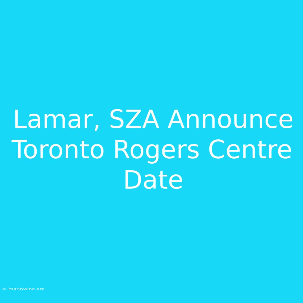 Lamar, SZA Announce Toronto Rogers Centre Date