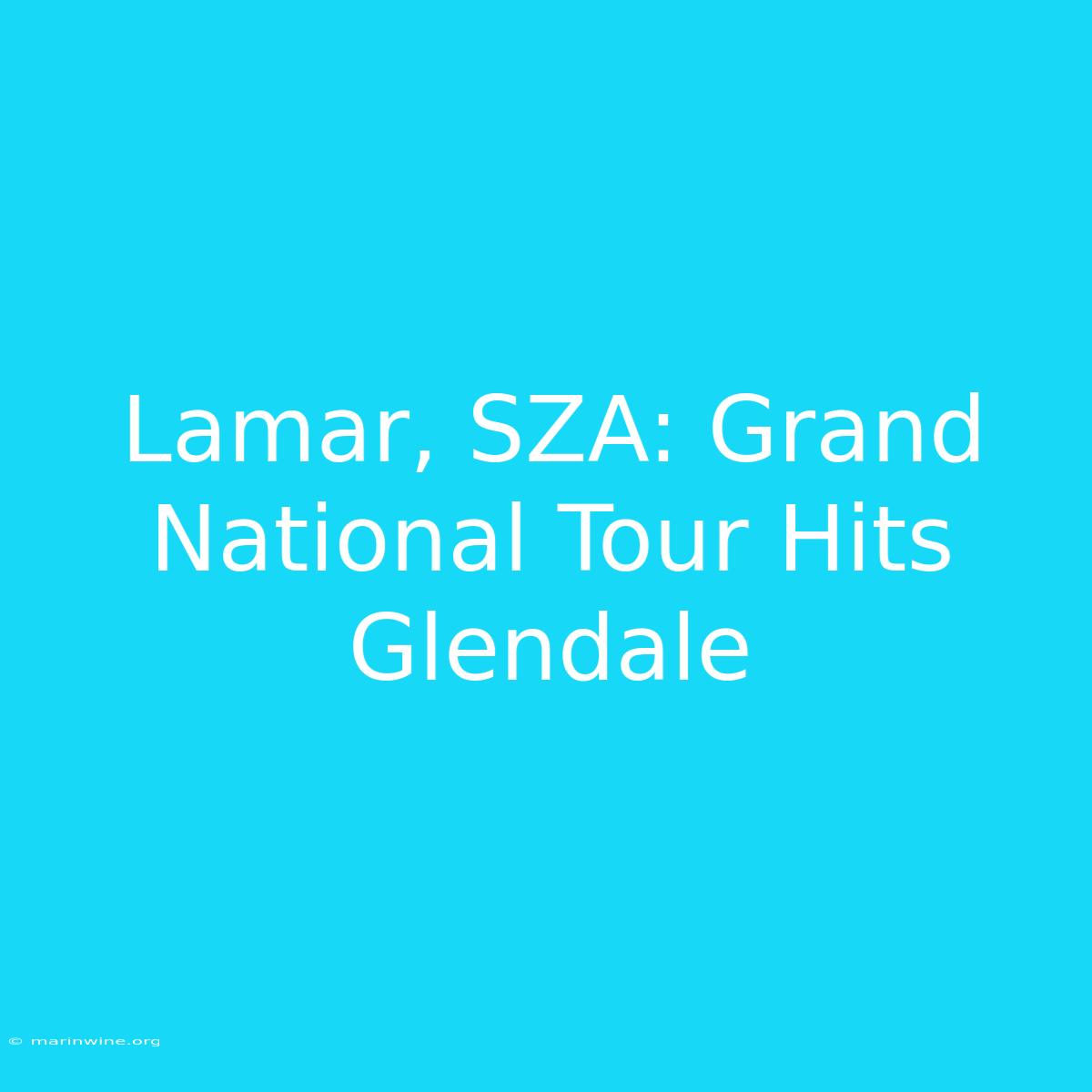 Lamar, SZA: Grand National Tour Hits Glendale