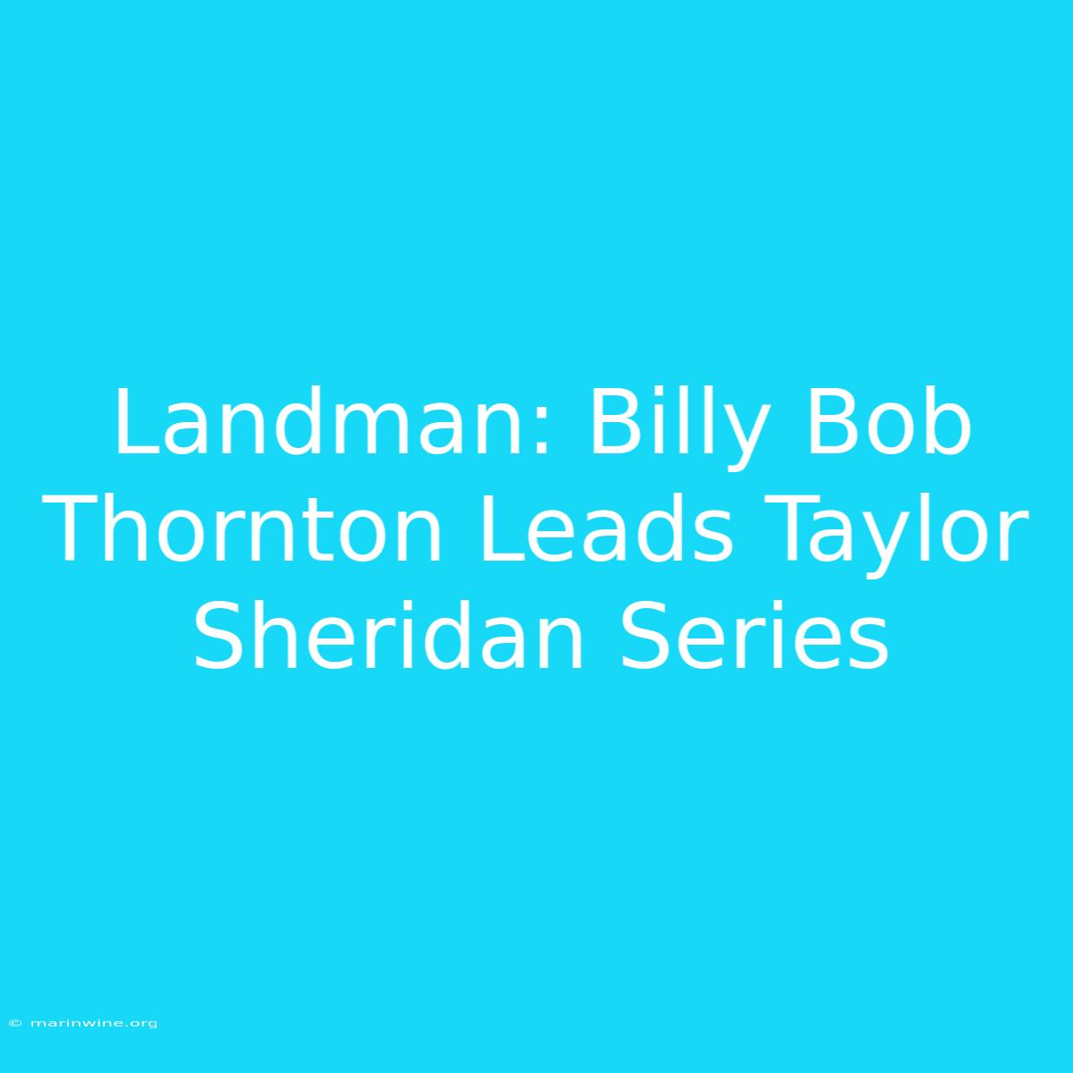 Landman: Billy Bob Thornton Leads Taylor Sheridan Series