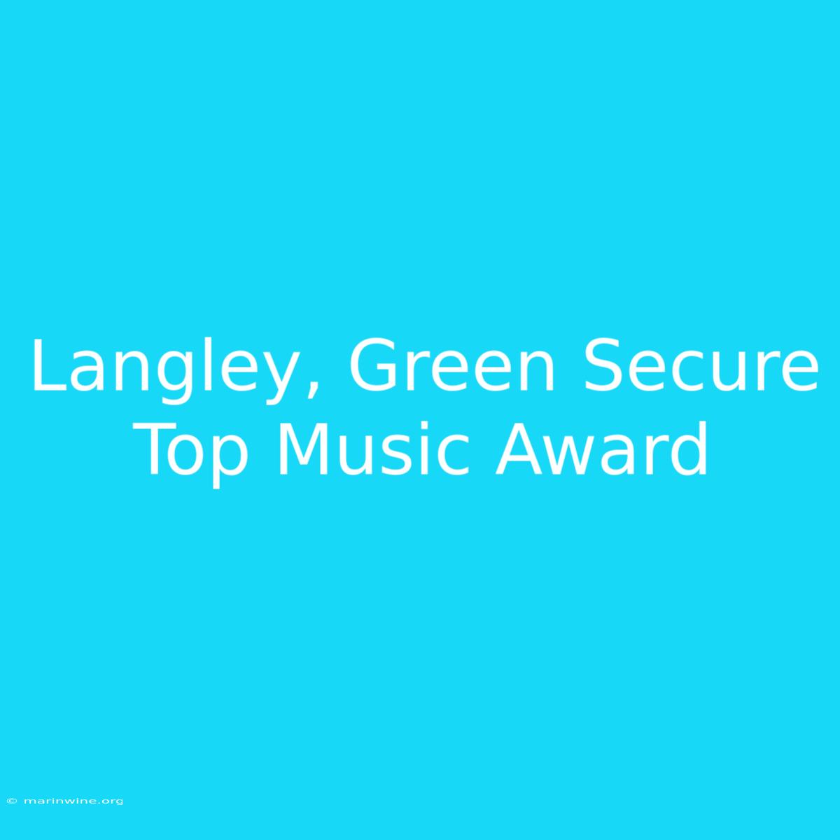 Langley, Green Secure Top Music Award