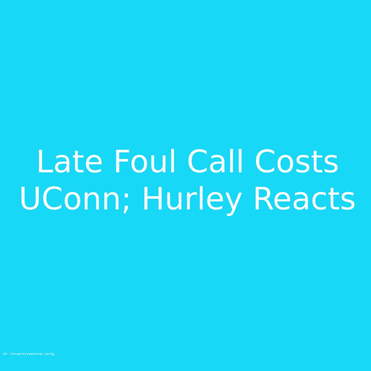 Late Foul Call Costs UConn; Hurley Reacts