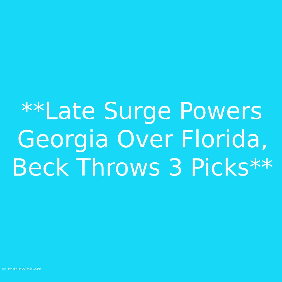 **Late Surge Powers Georgia Over Florida, Beck Throws 3 Picks**