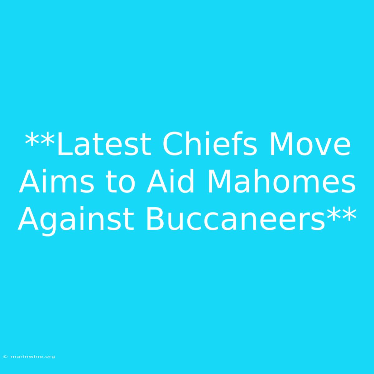 **Latest Chiefs Move Aims To Aid Mahomes Against Buccaneers** 