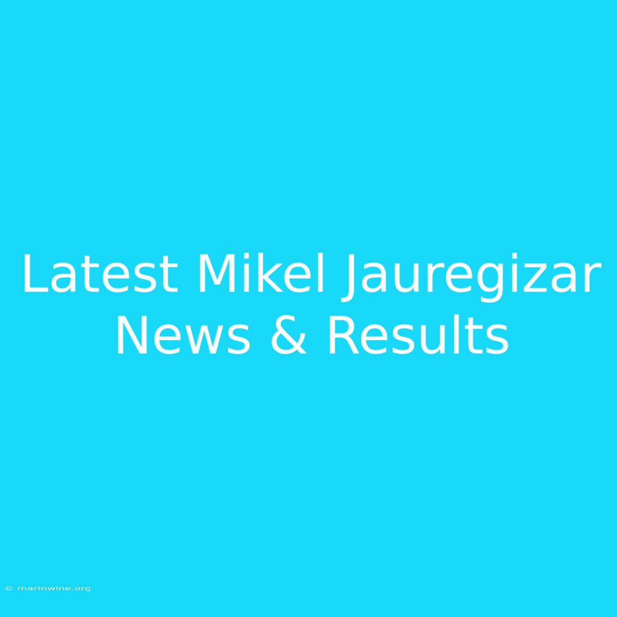 Latest Mikel Jauregizar News & Results