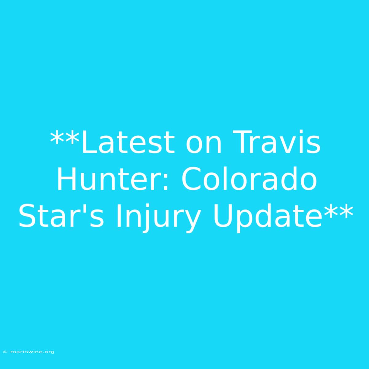 **Latest On Travis Hunter: Colorado Star's Injury Update** 