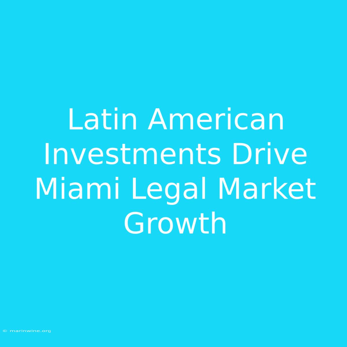 Latin American Investments Drive Miami Legal Market Growth