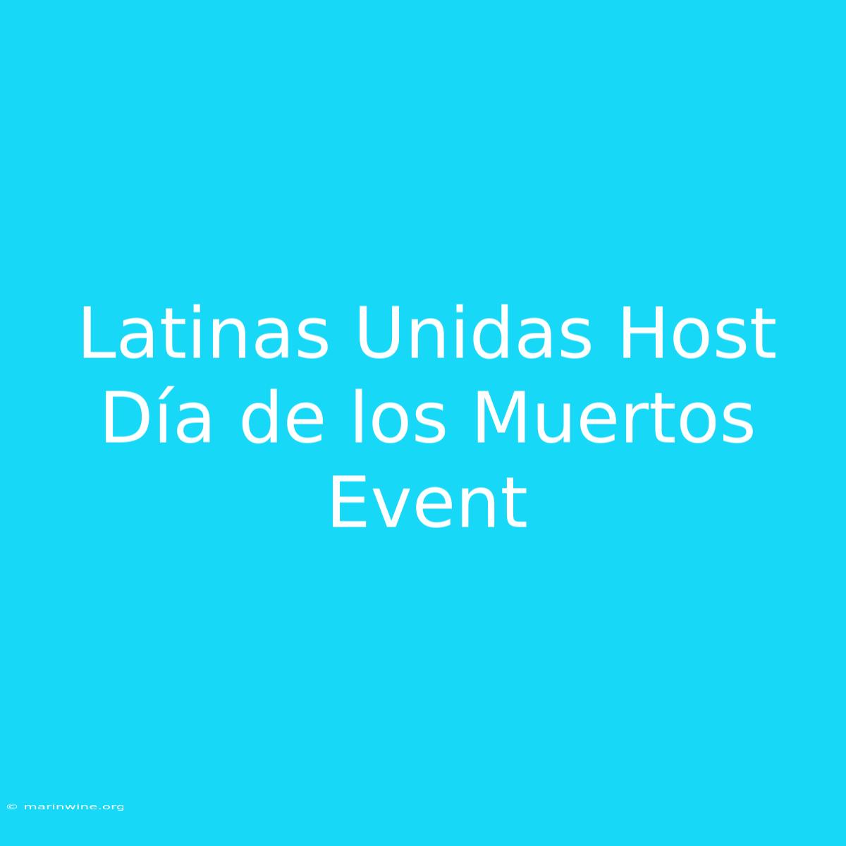 Latinas Unidas Host Día De Los Muertos Event