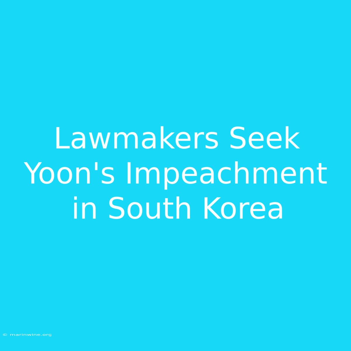 Lawmakers Seek Yoon's Impeachment In South Korea