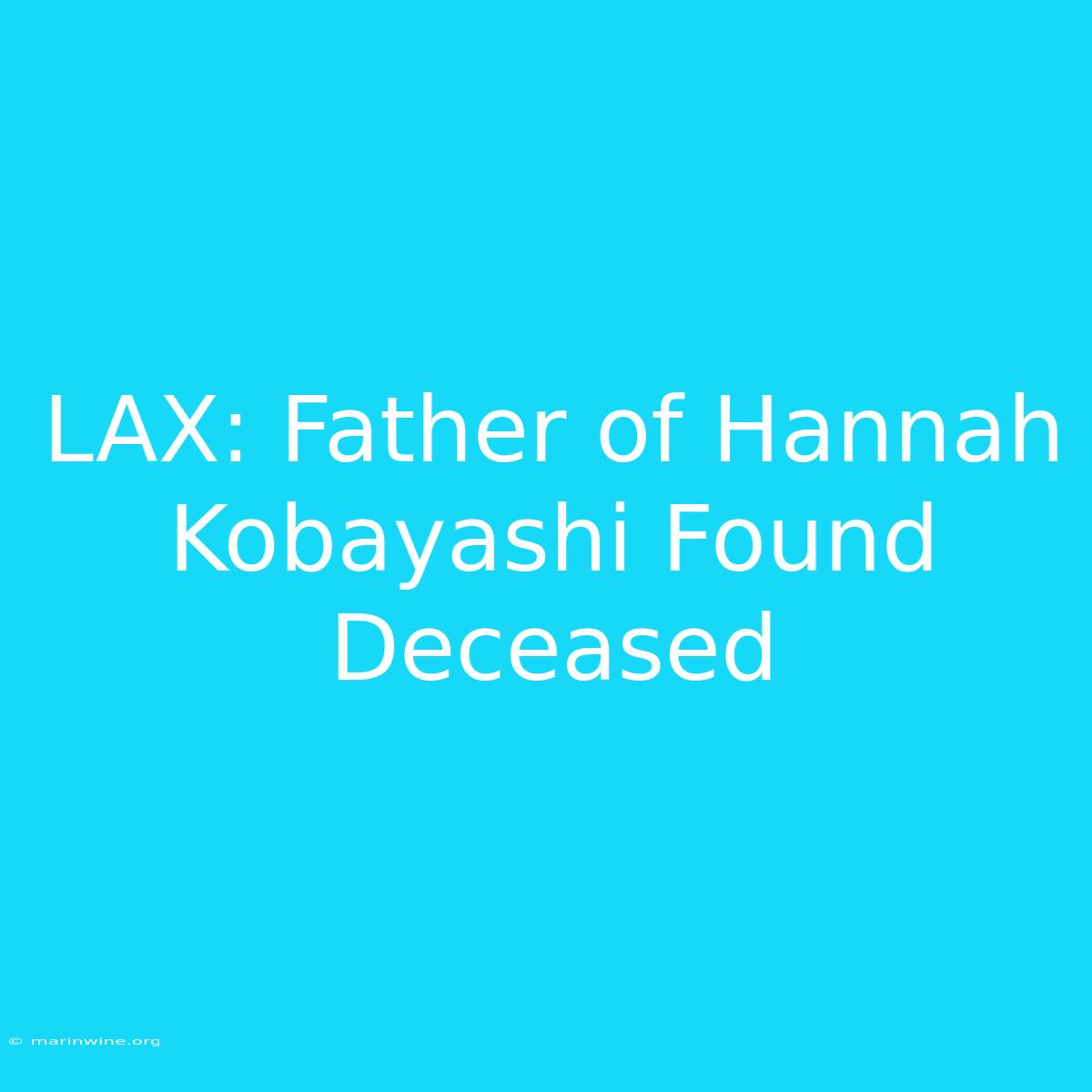 LAX: Father Of Hannah Kobayashi Found Deceased