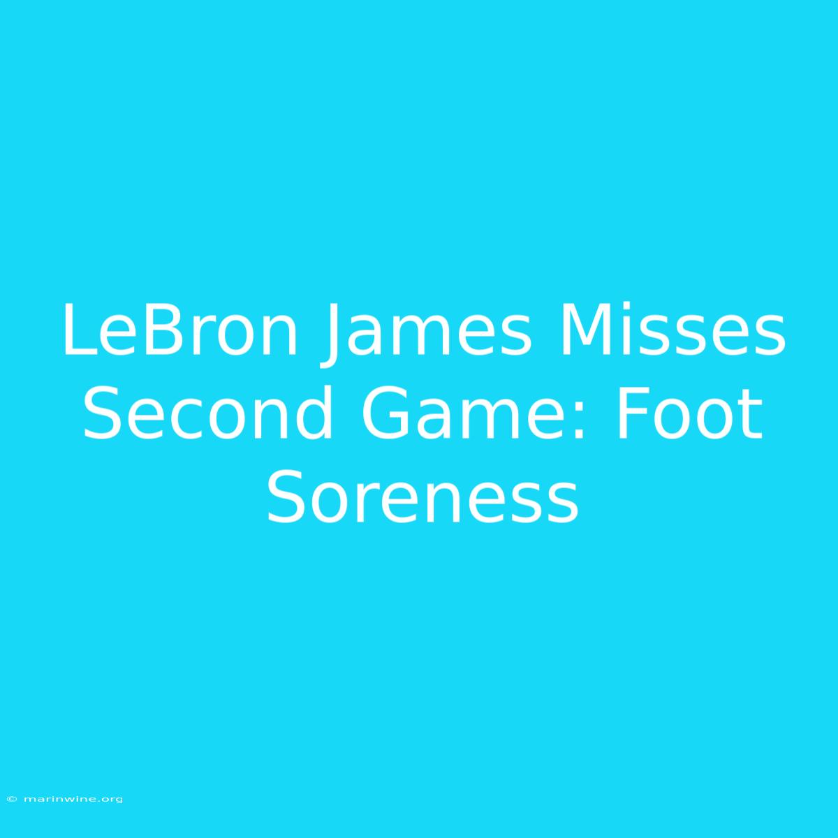 LeBron James Misses Second Game: Foot Soreness