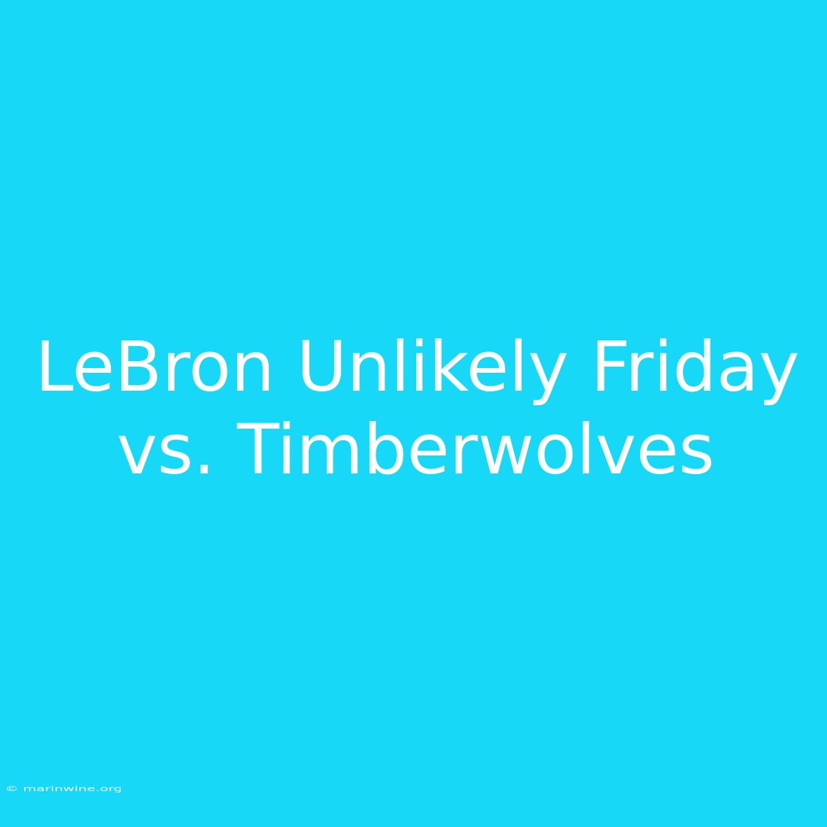 LeBron Unlikely Friday Vs. Timberwolves