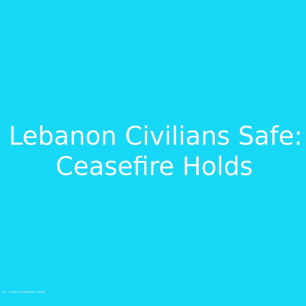 Lebanon Civilians Safe: Ceasefire Holds