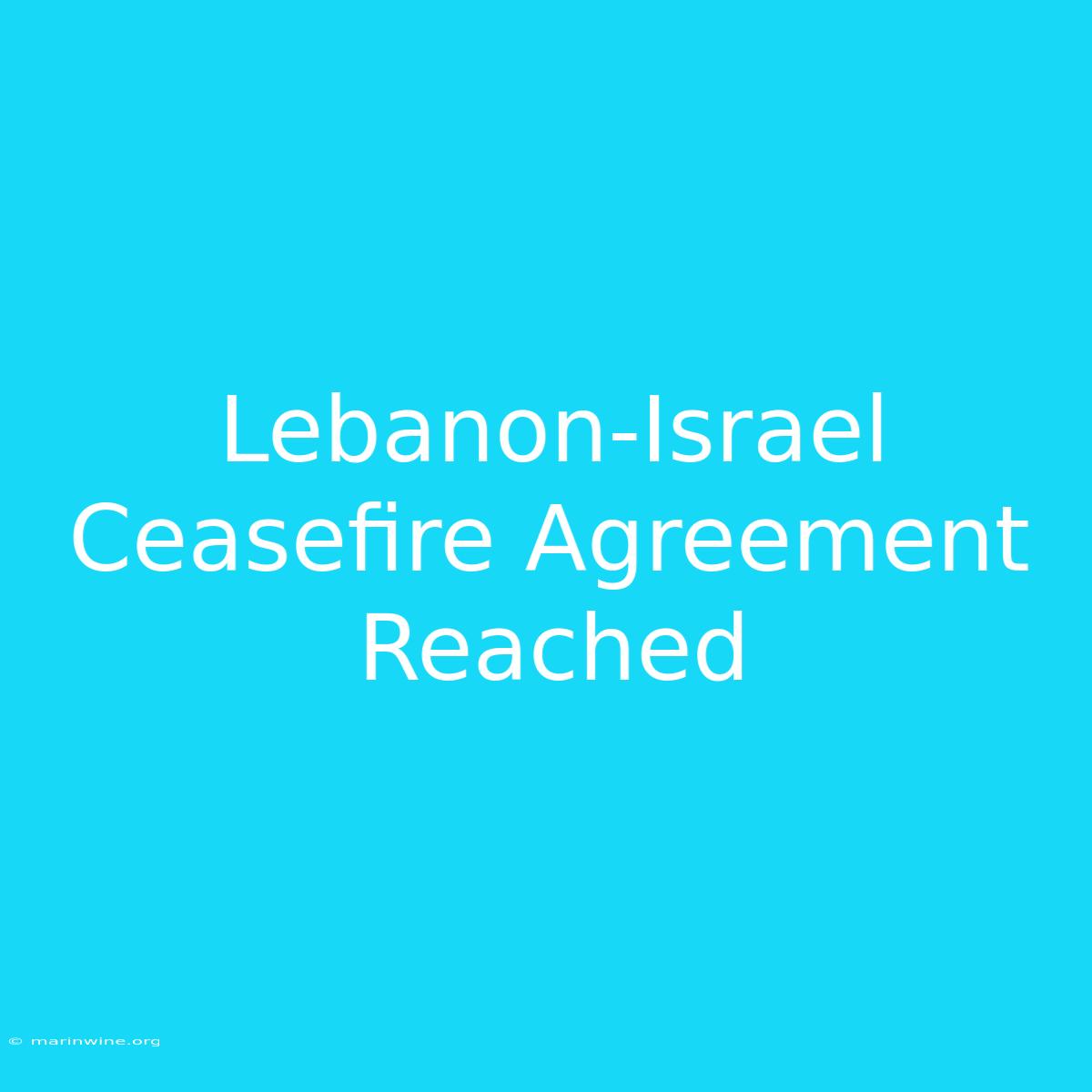 Lebanon-Israel Ceasefire Agreement Reached