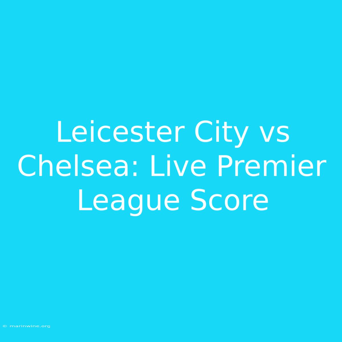 Leicester City Vs Chelsea: Live Premier League Score