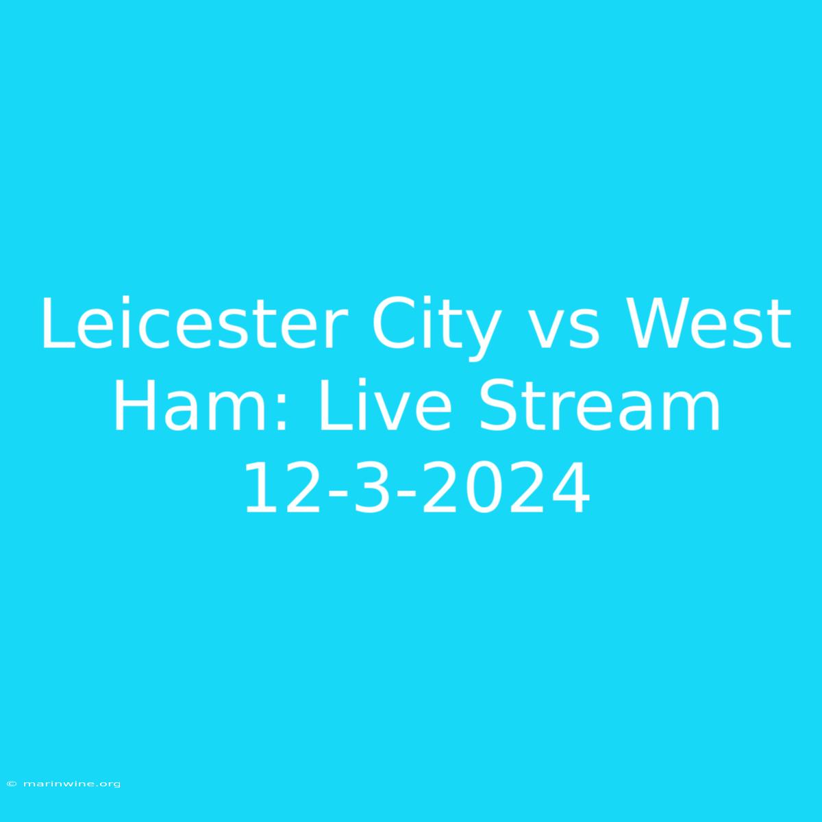 Leicester City Vs West Ham: Live Stream 12-3-2024