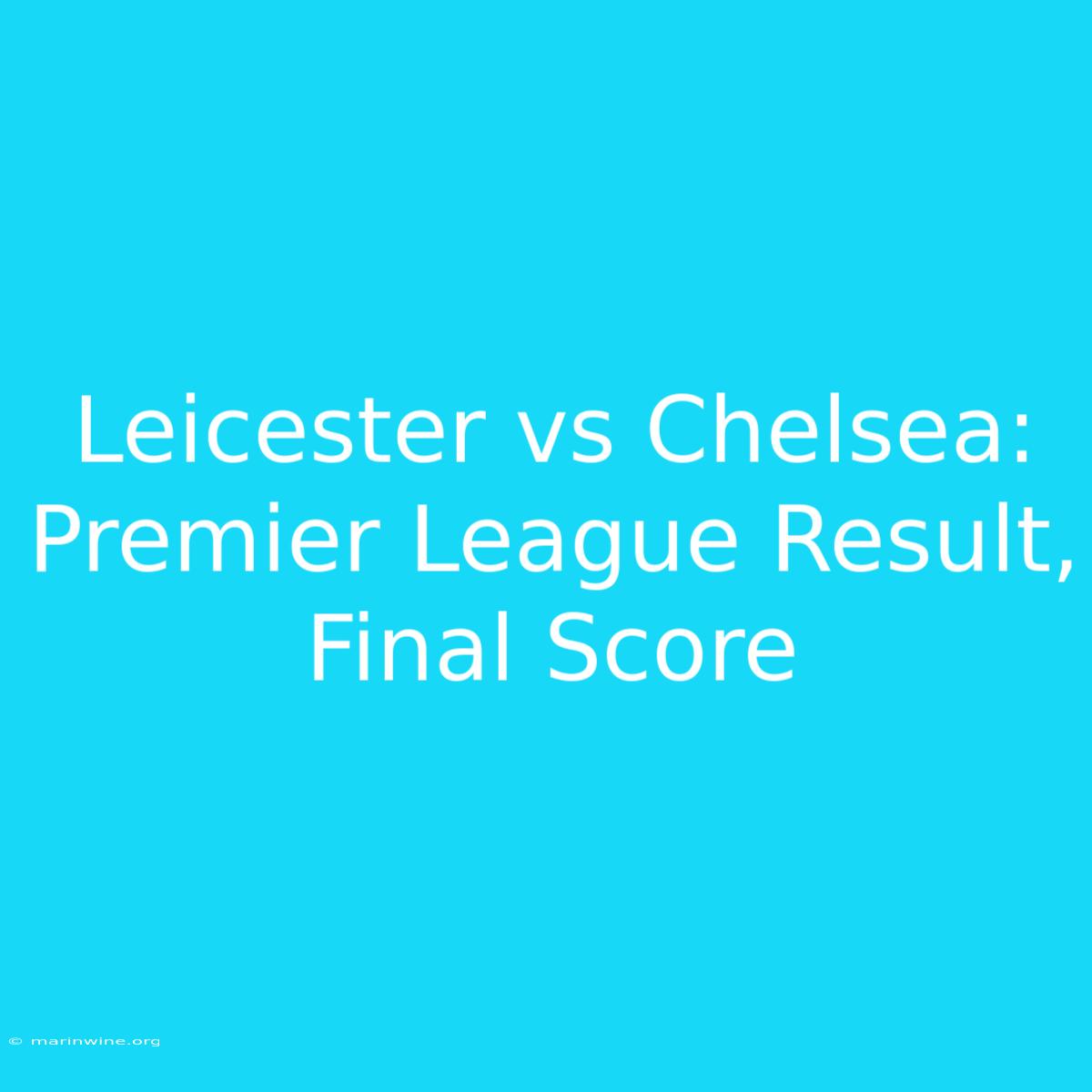 Leicester Vs Chelsea: Premier League Result, Final Score