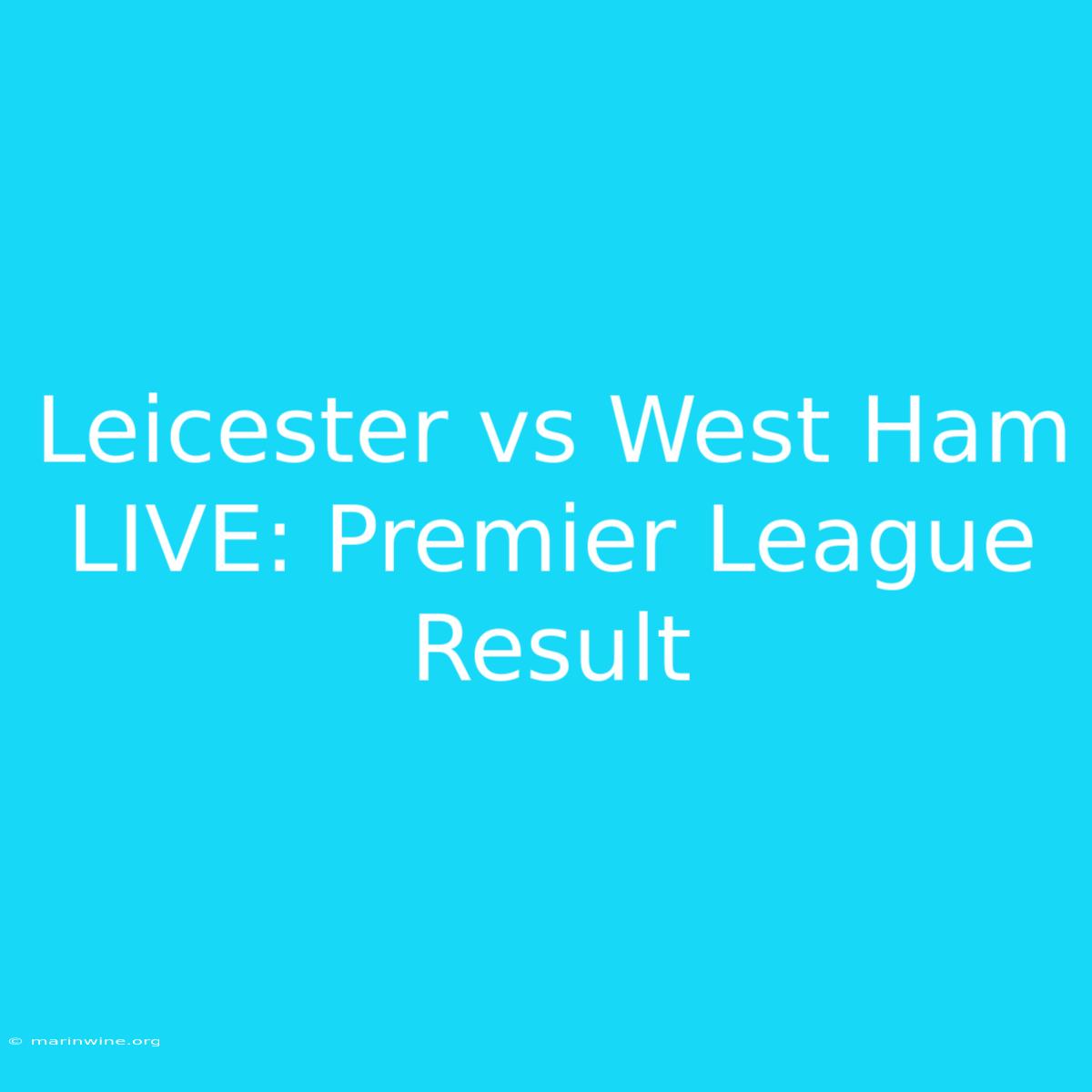 Leicester Vs West Ham LIVE: Premier League Result