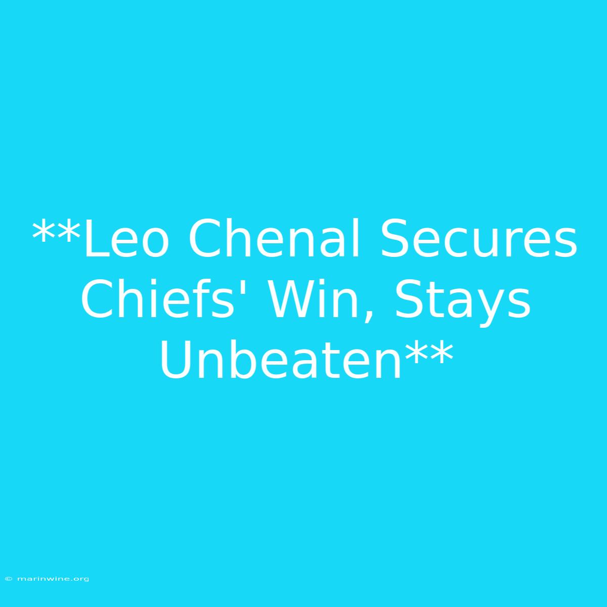 **Leo Chenal Secures Chiefs' Win, Stays Unbeaten**