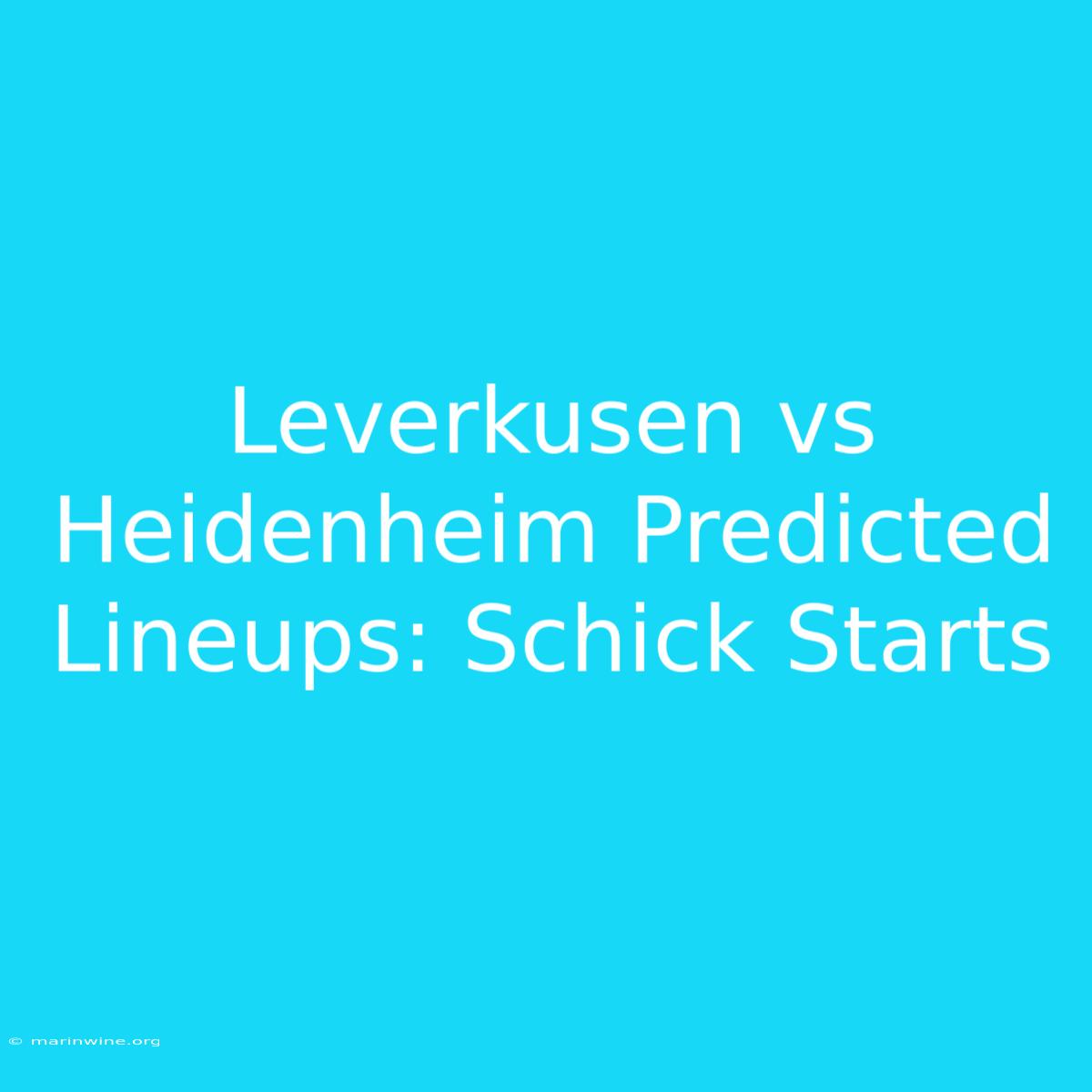 Leverkusen Vs Heidenheim Predicted Lineups: Schick Starts