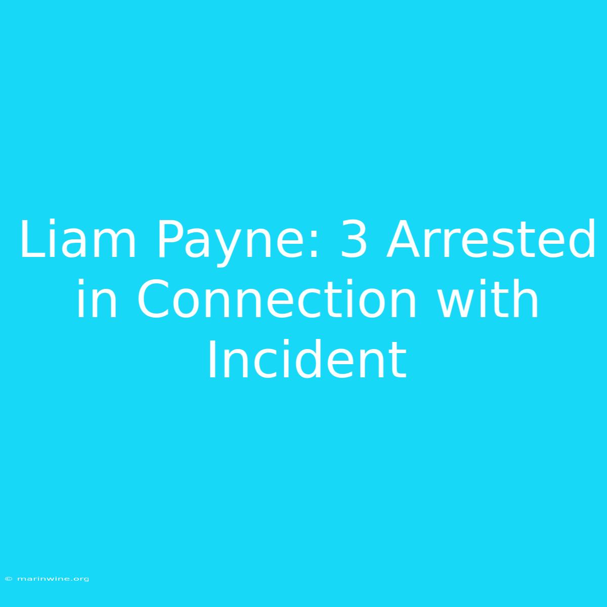 Liam Payne: 3 Arrested In Connection With Incident