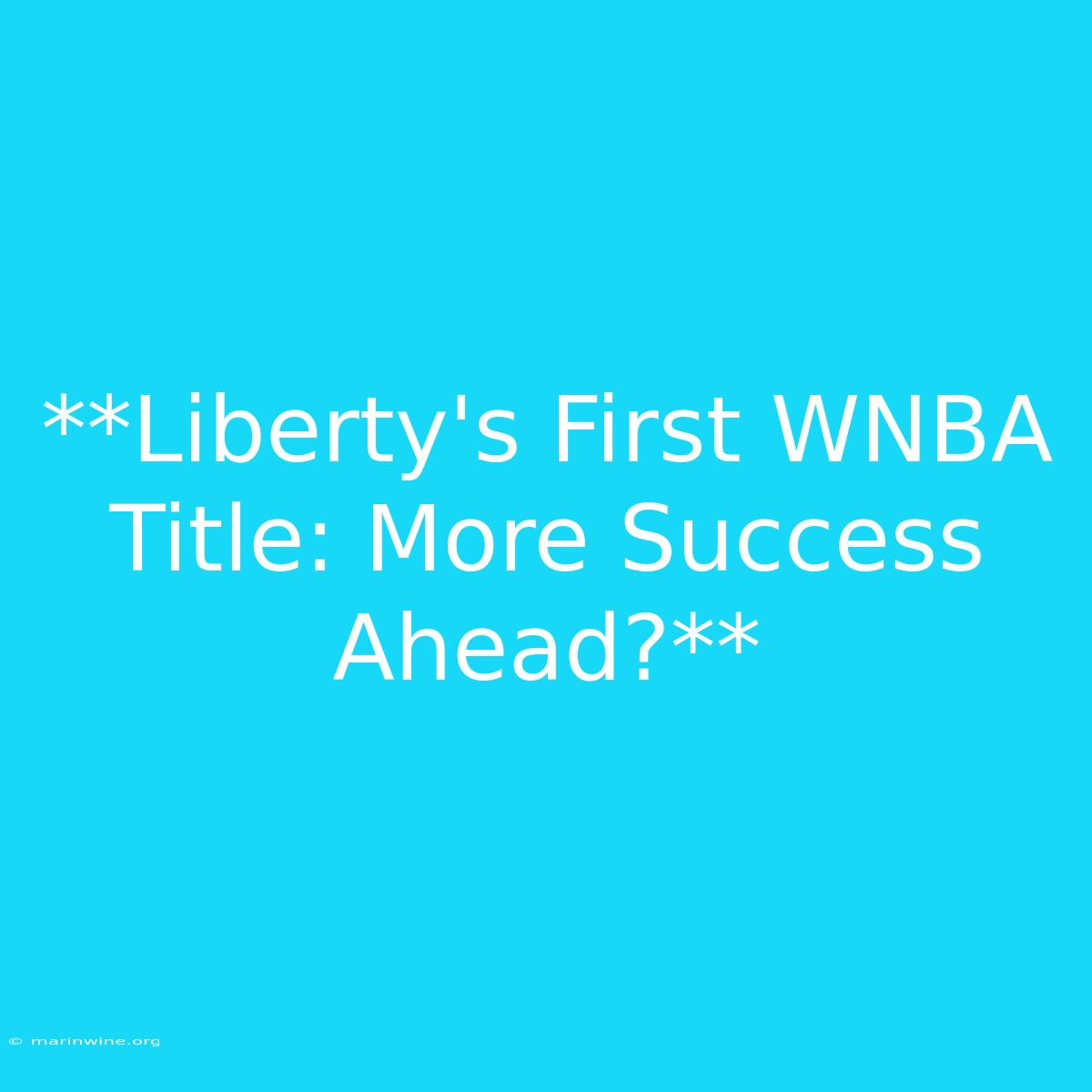 **Liberty's First WNBA Title: More Success Ahead?** 