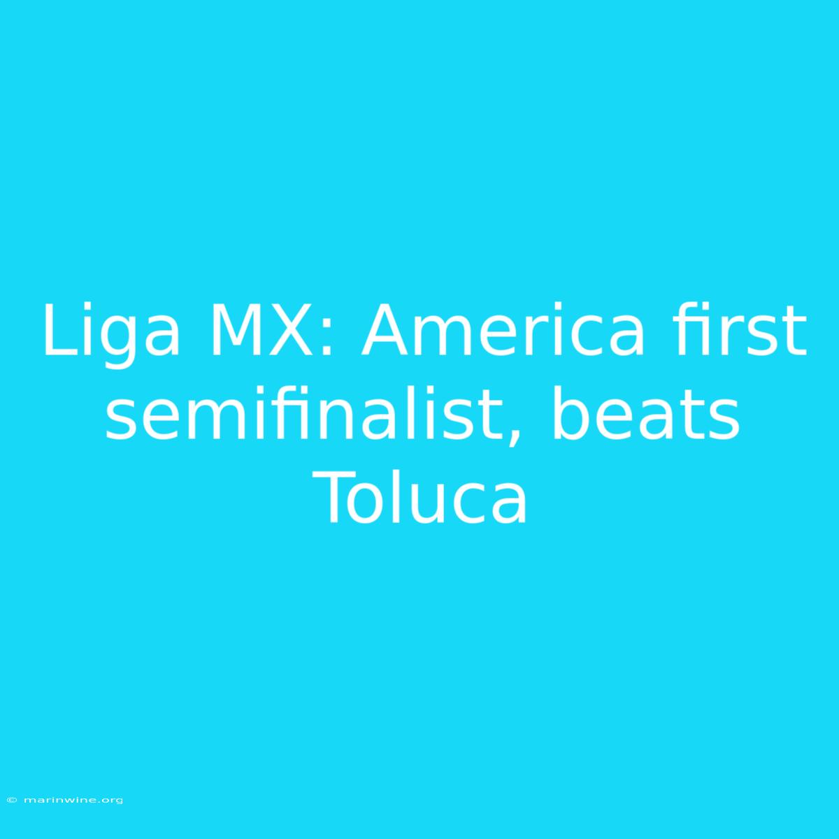 Liga MX: America First Semifinalist, Beats Toluca