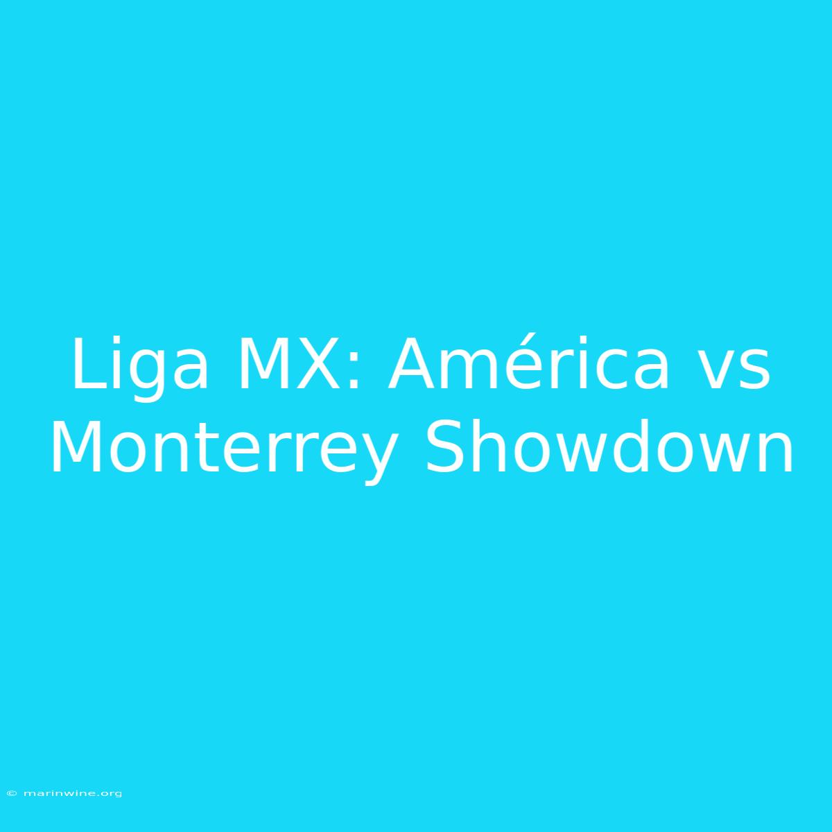 Liga MX: América Vs Monterrey Showdown