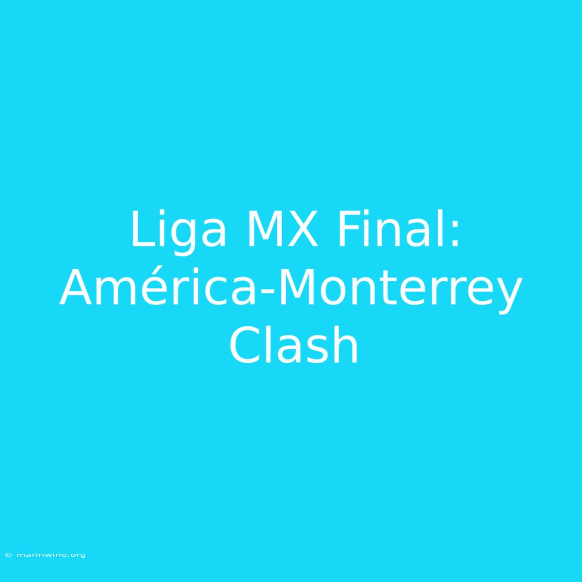 Liga MX Final: América-Monterrey Clash