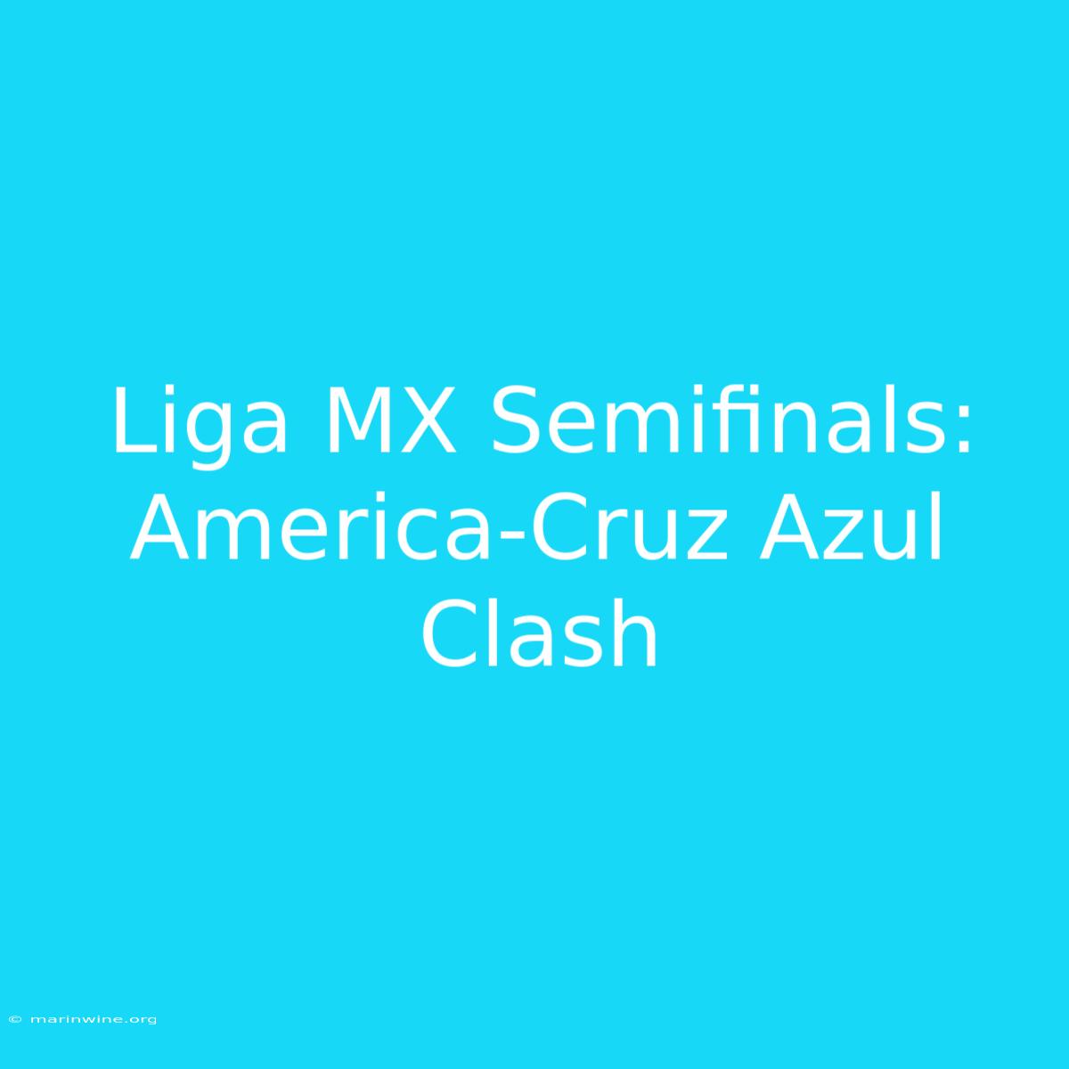 Liga MX Semifinals: America-Cruz Azul Clash