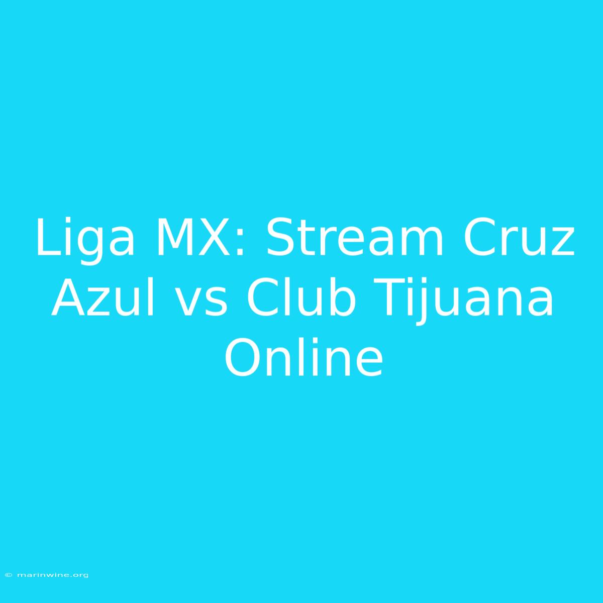 Liga MX: Stream Cruz Azul Vs Club Tijuana Online