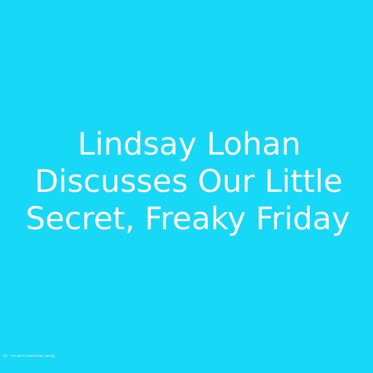 Lindsay Lohan Discusses Our Little Secret, Freaky Friday