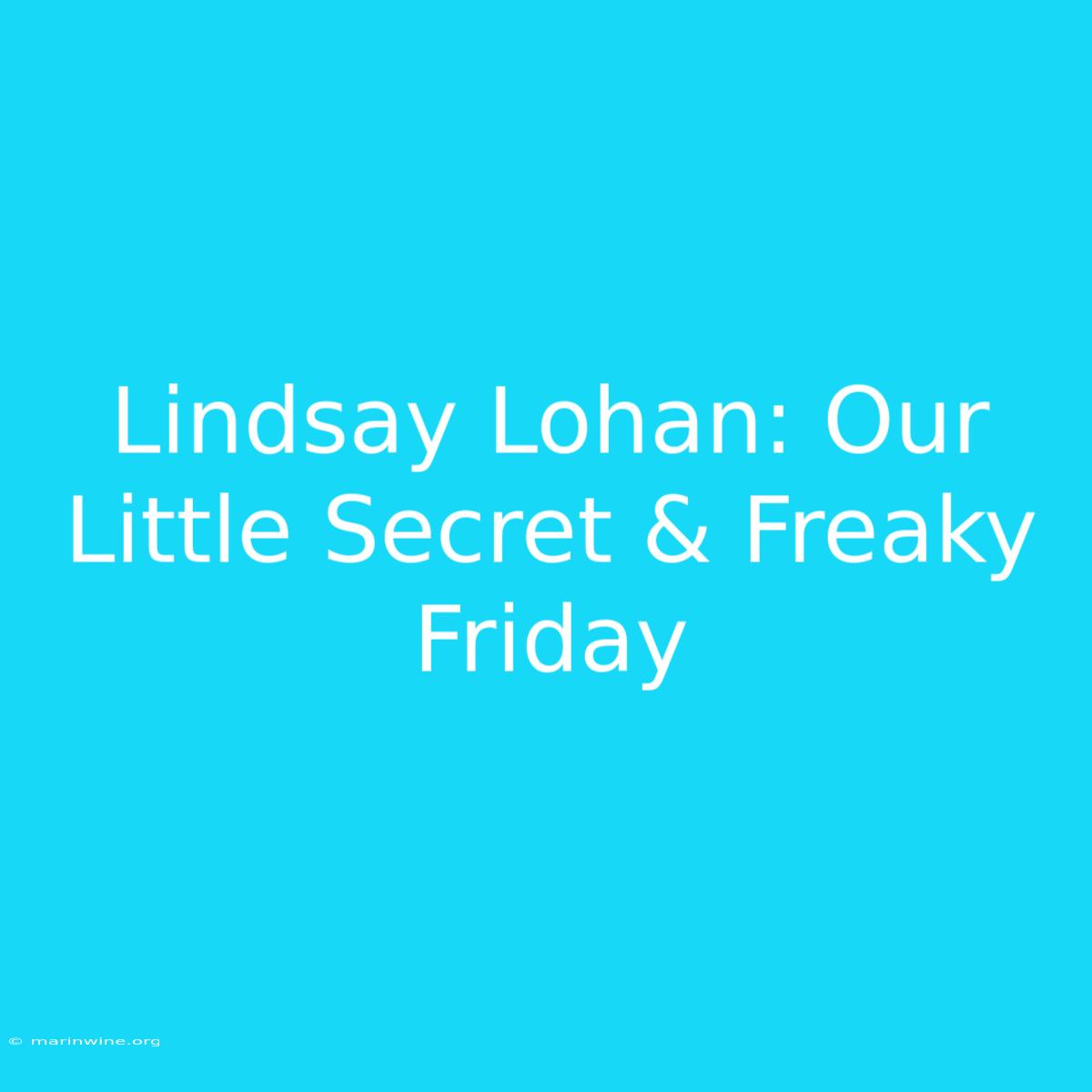 Lindsay Lohan: Our Little Secret & Freaky Friday