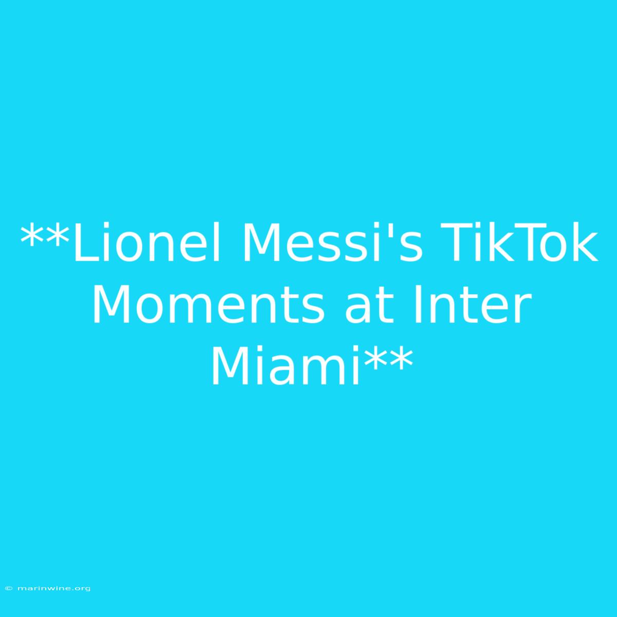 **Lionel Messi's TikTok Moments At Inter Miami**